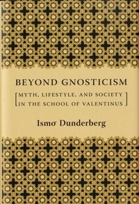 Beyond Gnosticism - Myth, Lifestyle, and Society in the School of Valentinus.