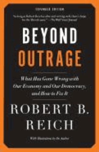Beyond Outrage: Expanded Edition - What Has Gone Wrong with Our Economy and Our Democracy, and how to Fix it.