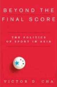 Beyond the Final Score - The Politics of Sport in Asia.