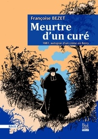 Bezet Francoise - Meurtre d'un curé 1881, autopsie d'un crime en Berry.