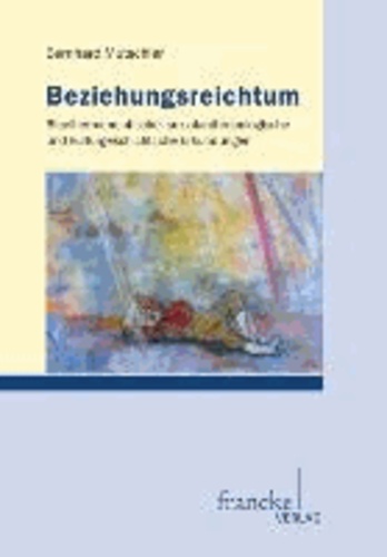 Beziehungsreichtum - Bibelhermeneutische, sozialanthropologische und kulturgeschichtliche Erkundungen.