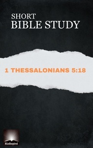  BGodInspired - Short Bible Study: 1 Thessalonians 5:18 - Short Bible Study, #4.