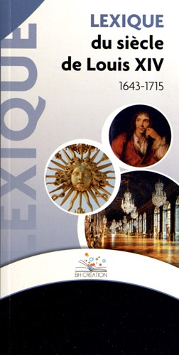  BH Création - Lexique du siècle de Louis XIV (1643-1715).