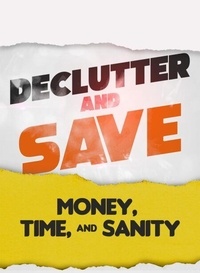 Téléchargez des ebooks gratuits au format pdb Declutter & Save: Money, Time, & Sanity 9798230871064 (Litterature Francaise) par Bhaavika Gupta PDB PDF MOBI