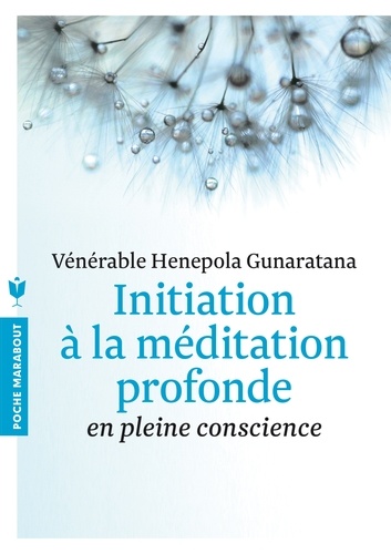 Bhante Henepola Gunaratana - Initiation à la méditation profonde en pleine conscience.