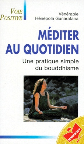 Bhante Henepola Gunaratana - Mediter Au Quotidien. Une Pratique Simple Du Bouddhisme.