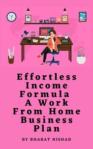  BHARAT NISHAD - Effortless Income Formula - A Work From Home Business Plan.