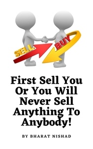  BHARAT NISHAD - First Sell You Or You Will Never Sell Anything To Anybody!.