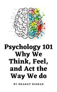  BHARAT NISHAD - Psychology 101: Why We Think, Feel, and Act the Way We do.