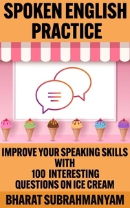  Bharat Subrahmanyam - Spoken English Practice: Improve Your Speaking Skills With 100 Interesting Questions on Ice Cream - Spoken English Practice, #1.