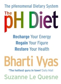 Bharti Vyas et Suzanne Le Quesne - The PH Diet - The pHenomenal Dietary System.