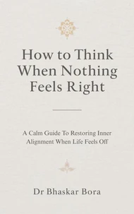 How to Think When Nothing Feels Right: A calm guide to restoring inner alignment when life feels off