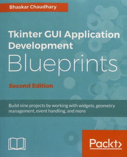 Tkinter GUI Application Development Blueprints. Build nine projects by working with widgets, geometry management, event handling, and more 2nd edition