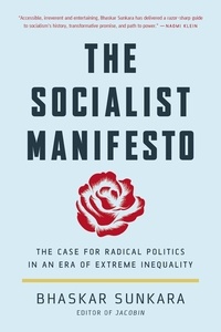 Bhaskar Sunkara - The Socialist Manifesto - The Case for Radical Politics in an Era of Extreme Inequality.