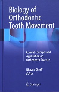 Bhavna Shroff - Biology of Orthodontic Tooth Movement - Current Concepts and Applications in Orthodontic Practice.