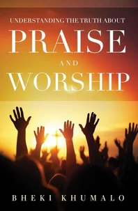 Understanding the Truth about Praise and Worship