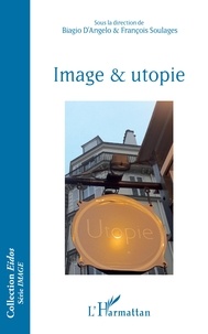 Biagio D'Angelo et François Soulages - Image & utopie.