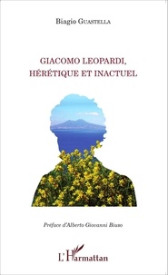 Biagio Guastella - Giacomo Leopardi, hérétique et inactuel.