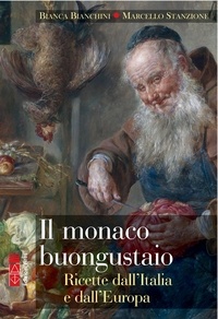 Bianca Bianchini et Marcello Stanzione - Il monaco buongustaio - Dolci e liquori dall'Italia e dal mondo.