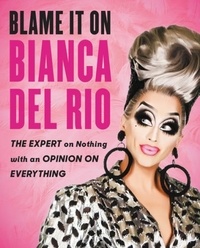 Bianca Del Rio - Blame It On Bianca Del Rio - The Expert On Nothing With An Opinion On Everything.