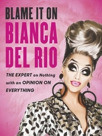 Bianca Del Rio - Blame it on Bianca Del Rio - The Expert on Nothing with an Opinion on Everything.
