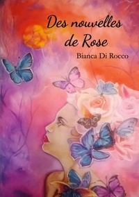 Téléchargements gratuits de livres gratuits Des nouvelles de Rose par Bianca Di Rocco 9782322509607 (French Edition) ePub PDB MOBI