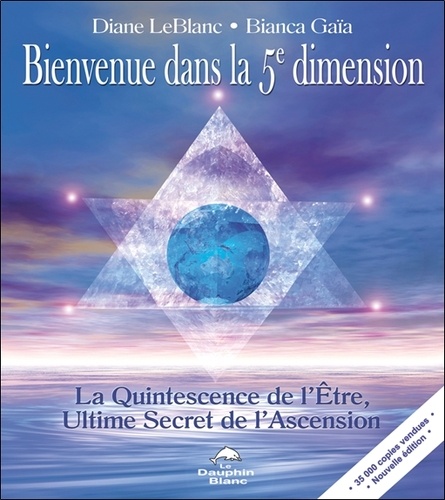 Bianca Gaïa - Bienvenue dans la 5e dimension - La Quintessence de l'Etre, Ultime Secret de l'Ascension.