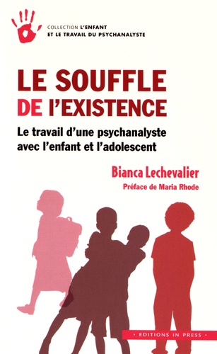 Bianca Lechevalier - Le souffle de l'existence - Le travail d'une psychanalyste avec l'enfant et l'adolescent.