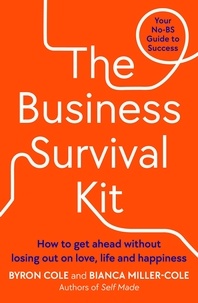 Bianca Miller-Cole et Byron Cole - The Business Survival Kit - How to get ahead without losing out on love, life and happiness.