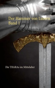 Bianca Oesterle - Der Hammer von Luzern Band 1 - Die THARAs im Mittelalter.