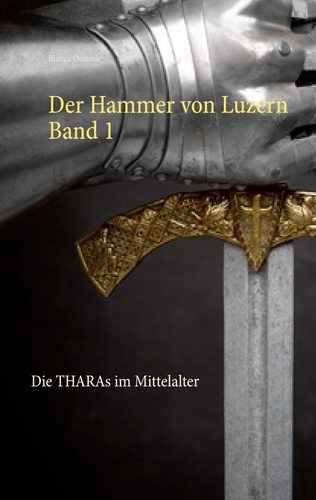 Der Hammer von Luzern Band 1. Die THARAs im Mittelalter