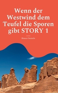 Bianca Oesterle - Wenn der Westwind dem Teufel die Sporen gibt STORY 1 - Story 1.