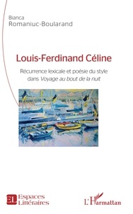 Bianca Romaniuc-Boularand - Louis-Ferdinand Céline - Récurrence lexicale et poésie du style dans Voyage au bout de la nuit.