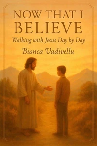 Now That I Believe:  Walking with Jesus Day by Day
