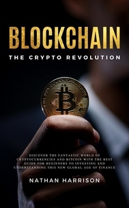  BIANCONI PUBLISHER LTD BIANCON et  Nathan Harrison - Blockchain the Crypto Revolution Discover the Fantastic World of Cryptocurrencies and Blockchain with the Best Guide for Beginners to Investing and Understanding the new Global age of Finance.