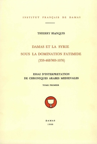 Bianquis Thierry - Damas et la Syrie sous la domination fatimide (359-468/969-1076) t.1.