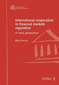Biba Homsy - International cooperation in financial markets regulation - A Swiss perspective.