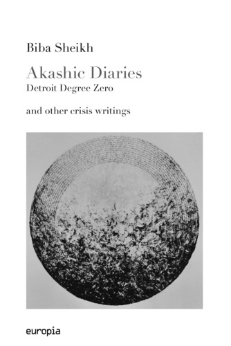 Biba Sheikh - Akashic diaries - Detroit degree zero and other crisis writings.