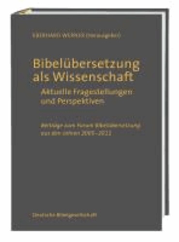 Bibelübersetzung als Wissenschaft - Aktuelle Fragestellungen und Perspektiven; Beiträge zum Forum Bibelübersetzung aus den Jahren 2005 - 2011.