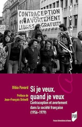 Bibia Pavard et Jean-François Sirinelli - Si je veux, quand je veux - Contraception et avortement dans la société française (1956-1979).