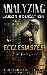  Bible Sermons - Analyzing Labor Education in Ecclesiastes: "Hard Work Under the Sun," The Lessons of Ecclesiastes - The Education of Labor in the Bible, #13.