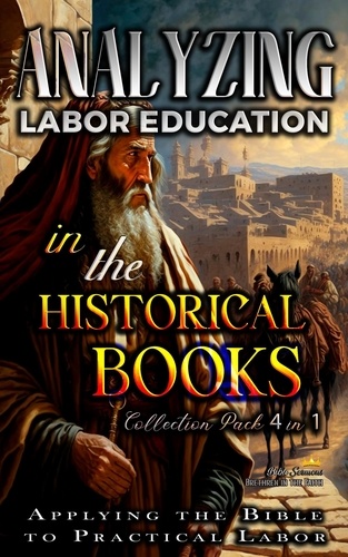  Bible Sermons - Analyzing Labor Education in the Historical Books: Applying the Bible to Practical Labor - The Education of Labor in the Bible.