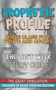 Prophetic Profile: The Last Week, The Great Tribulation