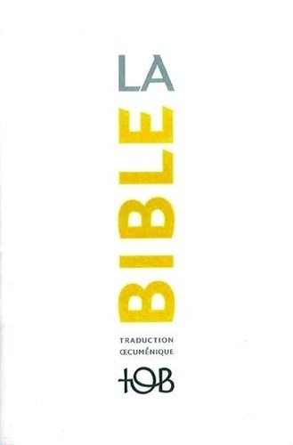 La Bible TOB. Traduction oecuménique avec introductions, notes essentielles, glossaire