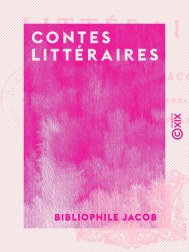 Contes littéraires. Du bibliophile Jacob à ses petits-enfants