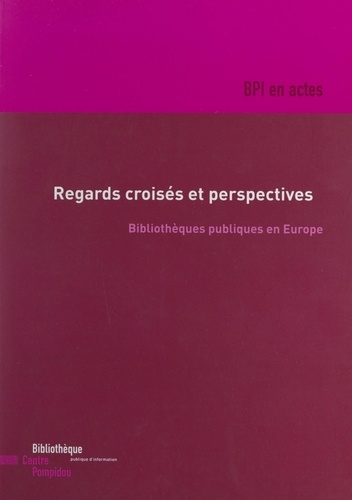 Regards croisés et perspectives : bibliothèques publiques en Europe. Actes du Colloque des 5 et 6 novembre 1998