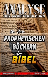  Biblische Predigten - Analyse der Arbeiterbildung in den Prophetischen Büchern der Bibel - Die Lehre von der Arbeit in der Bibel.