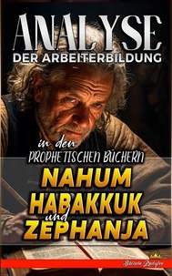  Biblische Predigten - Analyse der Arbeiterbildung in den Prophetischen Büchern Nahum, Habakkuk und Zephanja - Die Lehre von der Arbeit in der Bibel, #20.