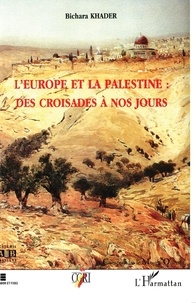 Bichara Khader - L'Europe et la Palestine : des croisades à nos jours.