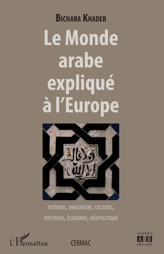 Le monde arabe expliqué à l'Europe. Histoire, imaginaire, culture, politique, économie, géopolitique